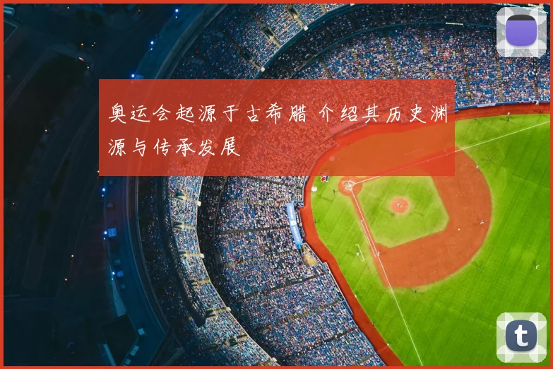 奥运会起源于古希腊 介绍其历史渊源与传承发展