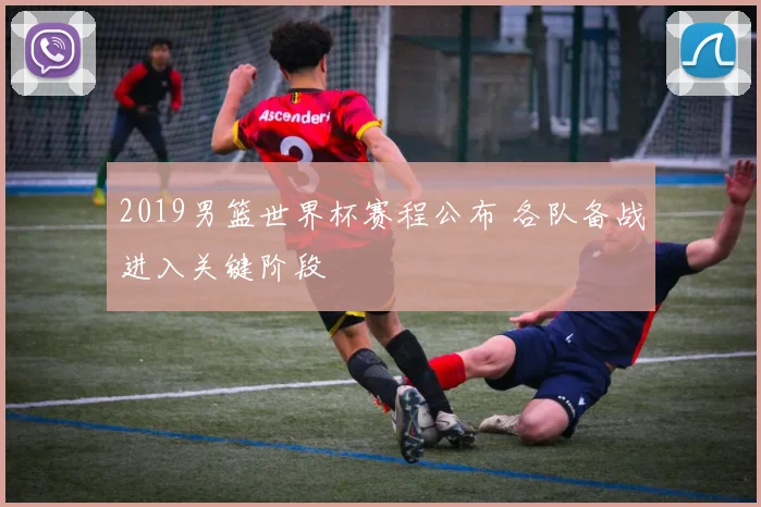 2019男篮世界杯赛程公布 各队备战进入关键阶段