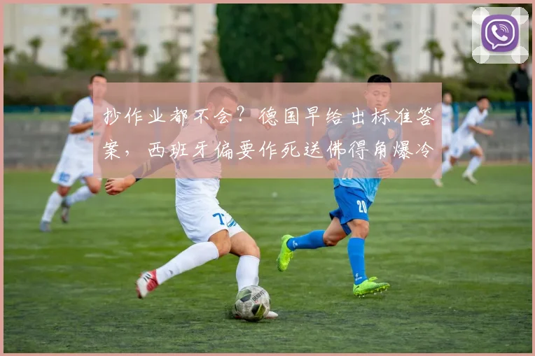 抄作业都不会?德国早给出标准答案,西班牙偏要作死送佛得角爆冷