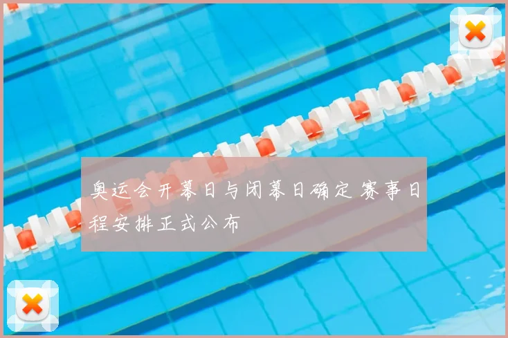 奥运会开幕日与闭幕日确定 赛事日程安排正式公布