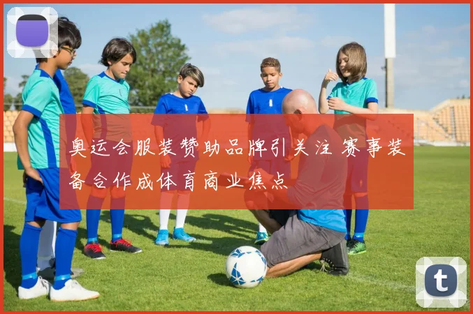 奥运会服装赞助品牌引关注 赛事装备合作成体育商业焦点